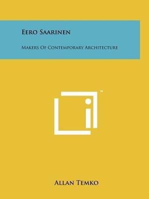 Eero Saarinen: Makers Of Contemporary Architecture by Temko, Allan