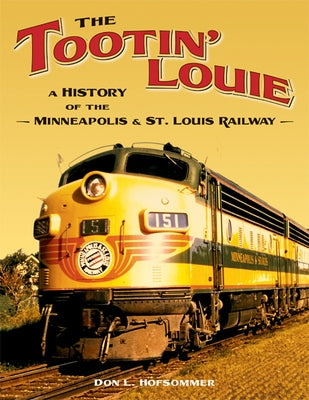 The Tootin' Louie: A History of the Minneapolis and St. Louis Railway by Hofsommer, Don L.