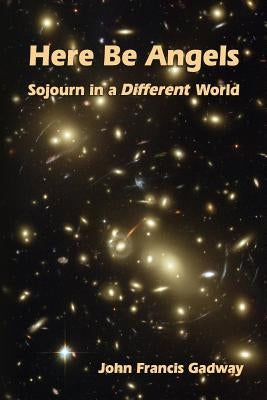 Here Be Angels: : Sojourn in a Different World by Gadway, John Francis