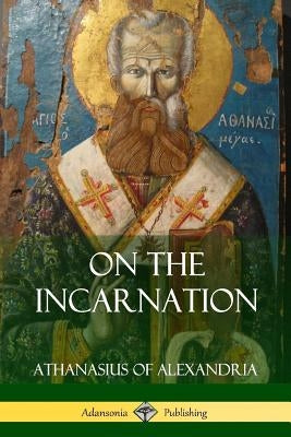 On the Incarnation by Of Alexandria, Athanasius