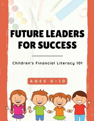 Future Leaders For Success: Children's Financial Literacy 101 by Robinson, Tyeisha