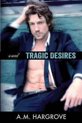Tragic Desires (A Tragic Novel) by Hargrove, A. M.