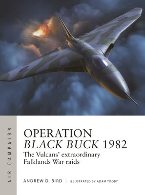 Operation Black Buck 1982: The Vulcans' Extraordinary Falklands War Raids by Bird, Andrew