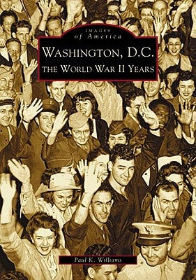 Washington D.C.: The World War II Years by Williams, Paul K.