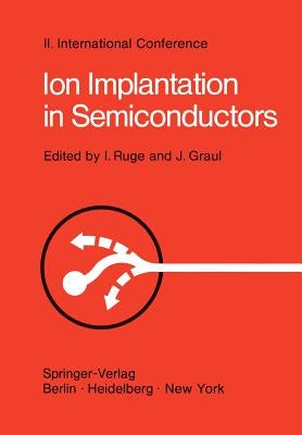 Ion Implantation in Semiconductors: Proceedings of the II. International Conference on Ion Implantation in Semiconductors, Physics and Technology, Fun by Ruge, Ingolf