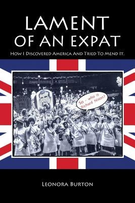 Lament of an Expat: How I Discovered America and Tried to Mend It. by Burton, Leonora