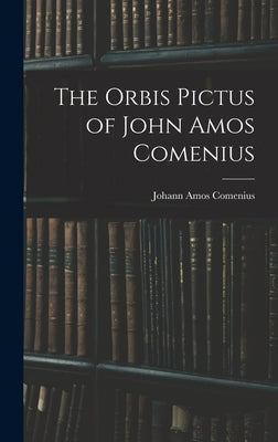 The Orbis Pictus of John Amos Comenius by Comenius, Johann Amos