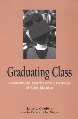 Graduating Class: Disadvantaged Students Crossing the Bridge of Higher Education by Goodwin, Latty L.