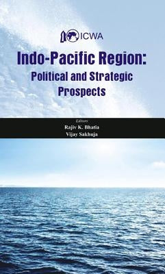 Indo-Pacific Region: Political and Strategic Prospects by Bhatia, Rajiv K.