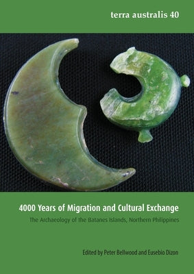 4000 Years of Migration and Cultural Exchange: The Archaeology of the Batanes Islands, Northern Philippines by Bellwood, Peter