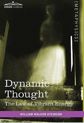 Dynamic Thought: The Law of Vibrant Energy by Atkinson, William Walker