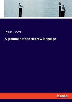 A grammar of the Hebrew language by Hurwitz, Hyman