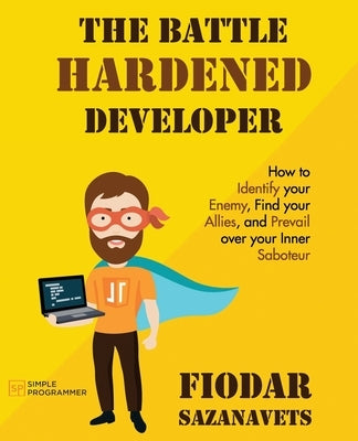 The Battle Hardened Developer by Sazanavets, Fiodar