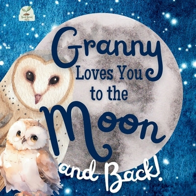 Granny Loves You to the Moon and Back: A Beautiful Story of Love That Stretches as Far as the Stars by Press, Sweet Sprout