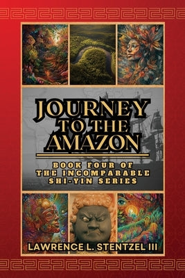 Journey to the Amazon: Book Four of The Incomparable Shi-yin Series by Stentzel, Lawrence, III