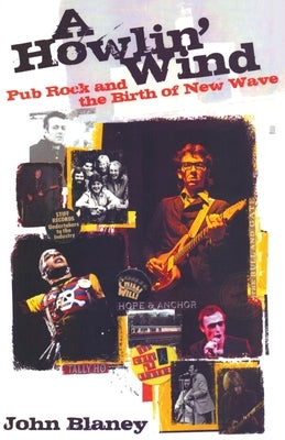 A Howlin' Wind: Pub Rock and the Birth of New Wave by Blaney, John