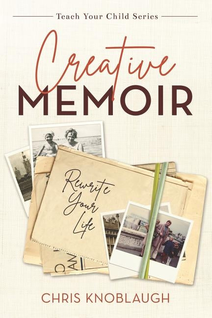 Creative Memoir: Rewrite Your Life by Knoblaugh, Chris