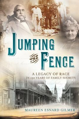 Jumping the Fence: A Legacy of Race in 150 Years of Family Secrets by Gilmer, Maureen Esnard