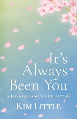 It's Always Been You: A Japanese Romance Collection by Little, Kim