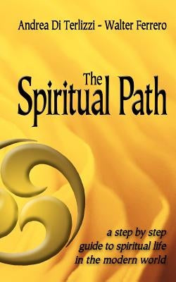 The Spiritual Path: A Step by Step Guide to Spiritual Life in the Modern World by Di Terlizzi, Andrea