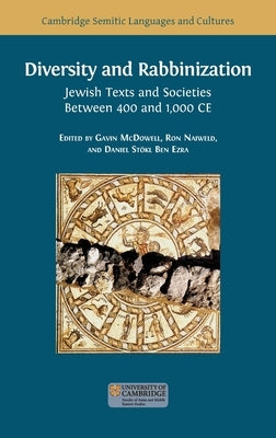 Diversity and Rabbinization: Jewish Texts and Societies between 400 and 1000 CE by McDowell, Gavin