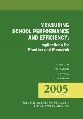 Measuring School Performance and Efficiency: Implications for Practice and Research: 2005 Yearbook by Steifel, Leanna
