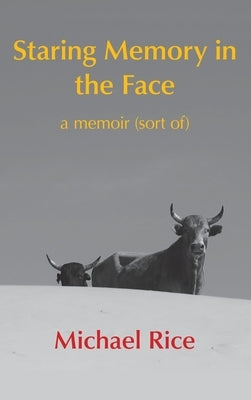 Staring Memory in the Face: a memoir (of sort) by Rice, Michael