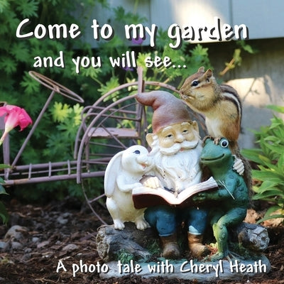 Come to my garden and you will see... by Heath, Cheryl