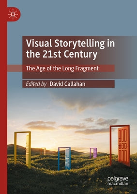 Visual Storytelling in the 21st Century: The Age of the Long Fragment by Callahan, David