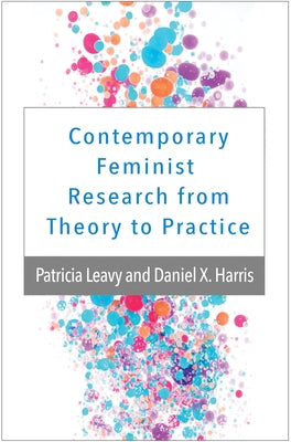 Contemporary Feminist Research from Theory to Practice by Leavy, Patricia