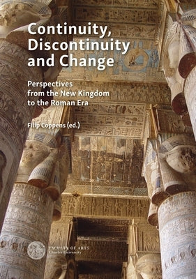 Continuity, Discontinuity and Change: Case Studies from the New Kingdom to the Ptolemaic and Roman Era by Coppens, Filip