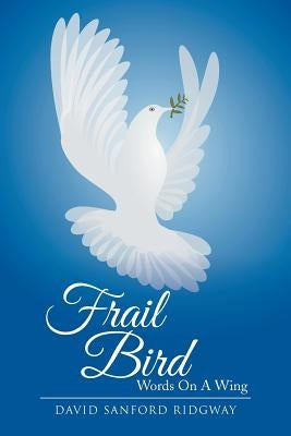 Frail Bird: Words on a Wing by Ridgway, David Sanford