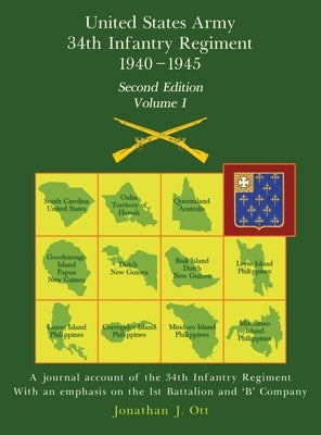 United States Army 1940 - 1945 34th Infantry Regiment - Second Edition, Volume I: A journal account of the 34th Infantry Regiment With an emphasis on by Ott, Jonathan J.