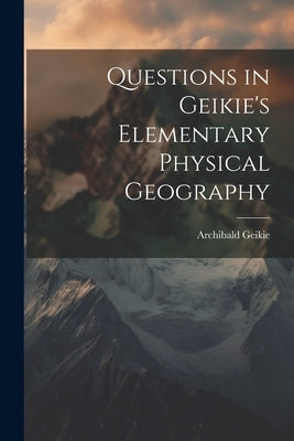 Questions in Geikie's Elementary Physical Geography by Geikie, Archibald