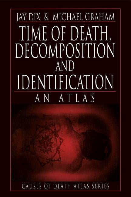 Time of Death, Decomposition and Identification: An Atlas by Dix, Jay