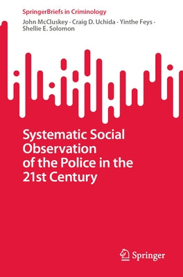 Systematic Social Observation of the Police in the 21st Century by McCluskey, John