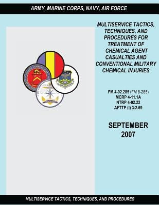 Multiservice Tactics, Techniques and Procedures for Treatment of Chemical Agent Casualties and Conventional Military Chemical Injuries (FM 4-02.285 / by Command, Marine Corps Combat Development