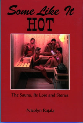 Some Like It Hot: The Sauna, Its Lore & Stories by Rajala, Nikki