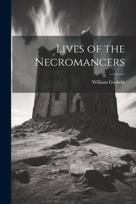 Lives of the Necromancers by Godwin, William