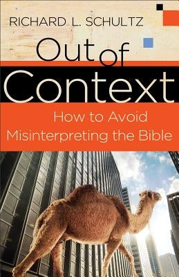 Out of Context: How to Avoid Misinterpreting the Bible by Schultz, Richard L.