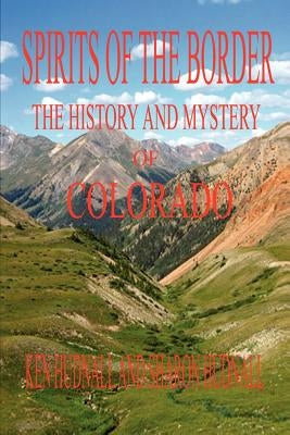 Spirits of the Border: The History and Mystery of Colorado by Hudnall, Ken