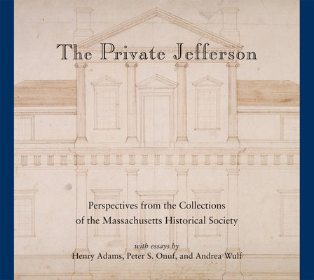 The Private Jefferson: Perspectives from the Collections of the Massachusetts Historical Society by Onuf, Peter S.