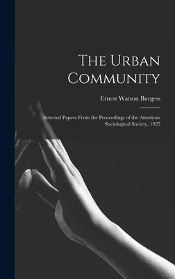 The Urban Community: Selected Papers From the Proceedings of the American Sociological Society, 1925 by Burgess, Ernest Watson
