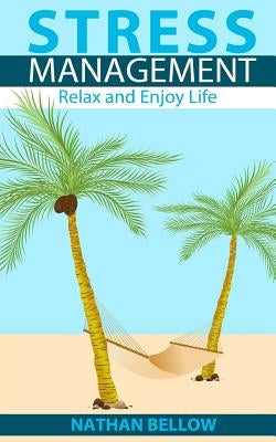 Stress Management: A Practical Guide to Stress Management: Relax and Enjoy Life: Stress Relief and Stress Management Techniques by Bellow, Nathan