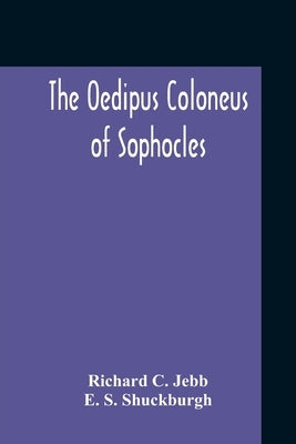 The Oedipus Coloneus Of Sophocles by C. Jebb, Richard