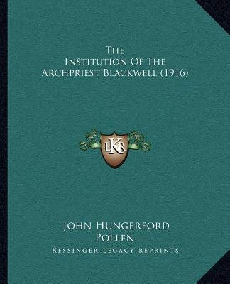 The Institution Of The Archpriest Blackwell (1916) by Pollen, John Hungerford
