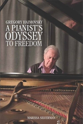 Gregory Haimovsky: A Pianist's Odyssey to Freedom by Marissa Silverman, Marissa