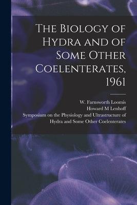 The Biology of Hydra and of Some Other Coelenterates, 1961 by Symposium on the Physiology and Ultra