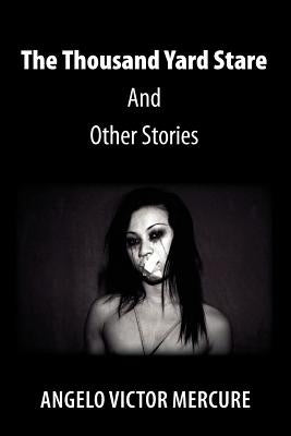 The Thousand Yard Stare and Other Stories by Mercure, Angelo Victor