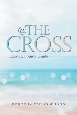 @ the Cross: Exodus, a Study Guide by Wilson, Dorothy Atkins